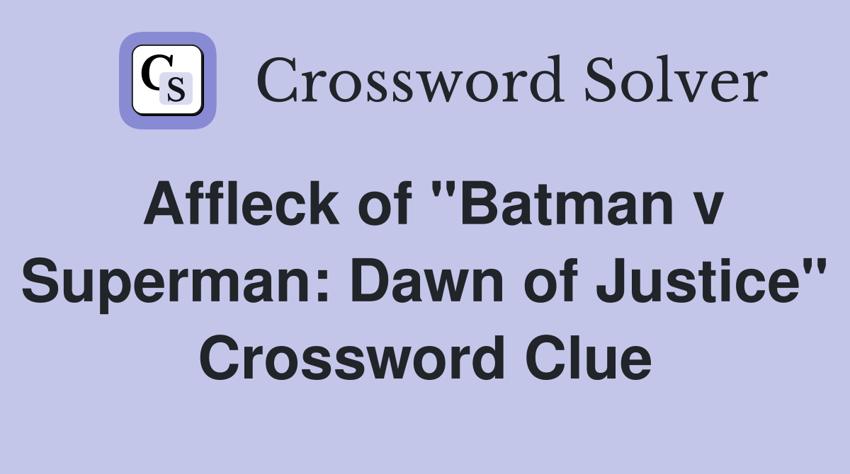 Affleck of "Batman v Superman: Dawn of Justice" Crossword Clue