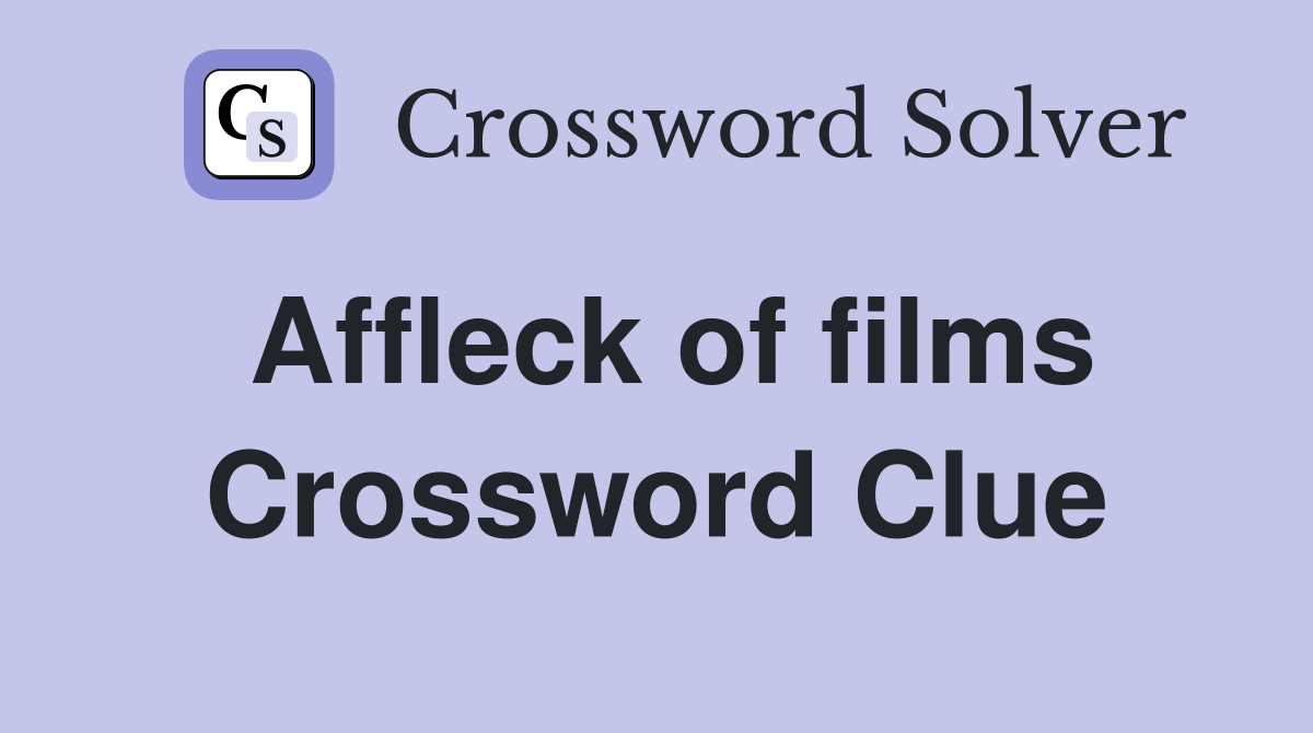 Affleck of films Crossword Clue