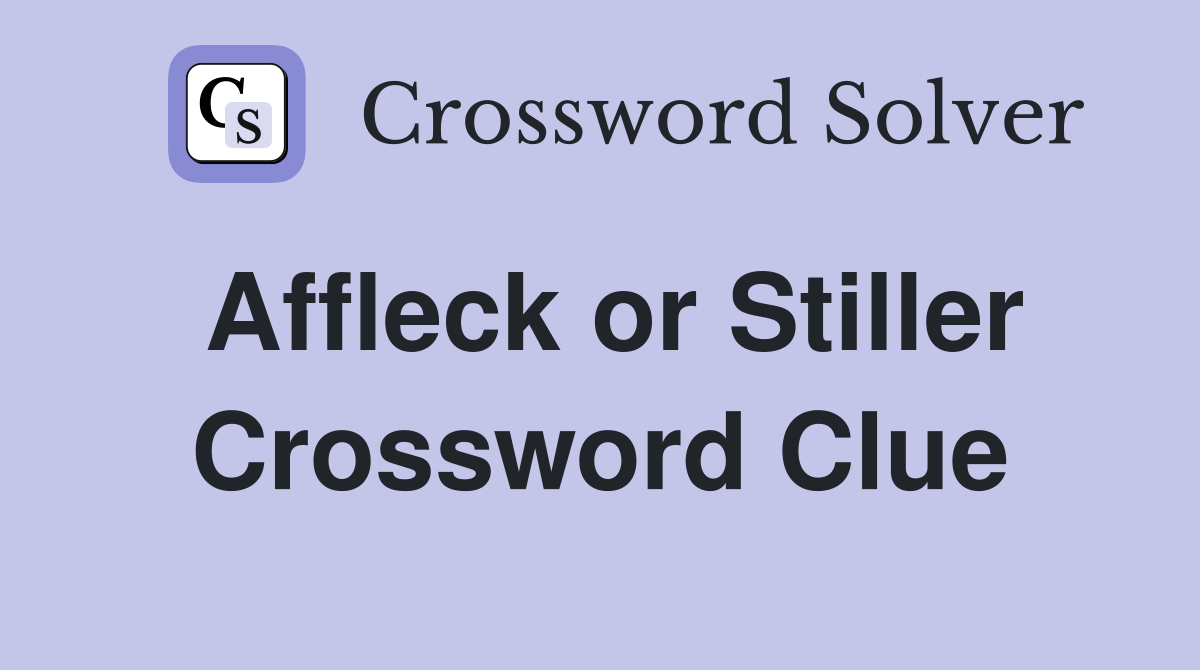 Affleck or Stiller Crossword Clue