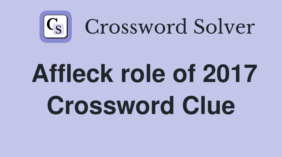 Affleck role of 2017 Crossword Clue