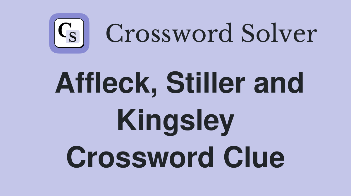 Affleck, Stiller and Kingsley Crossword Clue