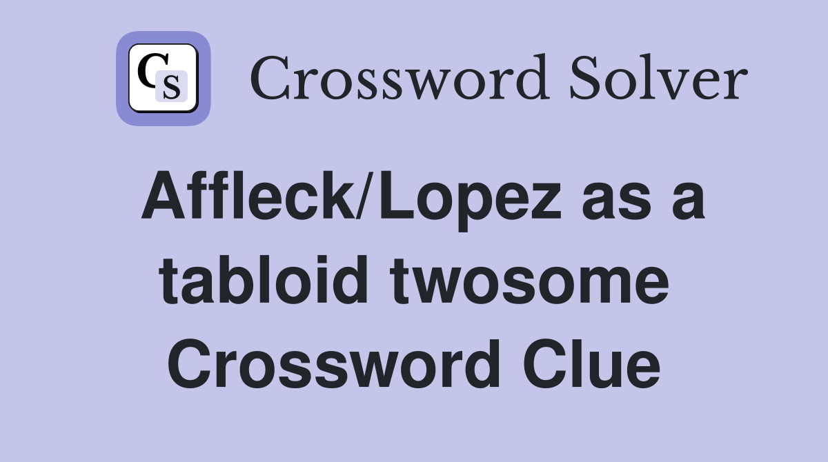 Affleck/Lopez as a tabloid twosome Crossword Clue