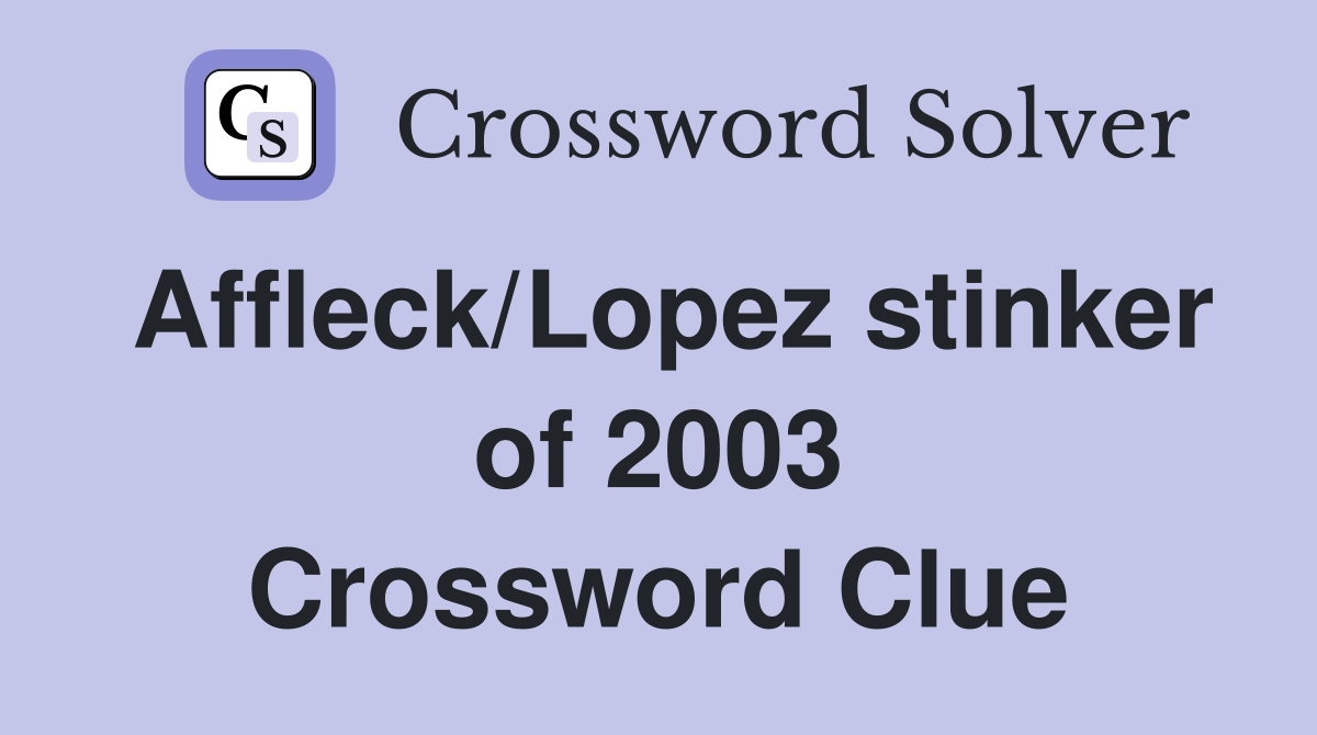 Affleck/Lopez stinker of 2003 Crossword Clue