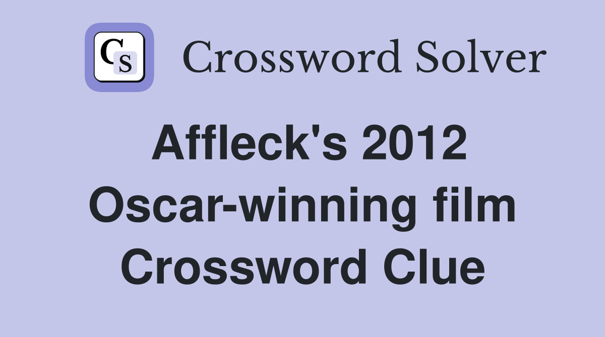 Affleck's 2012 Oscar-winning film Crossword Clue