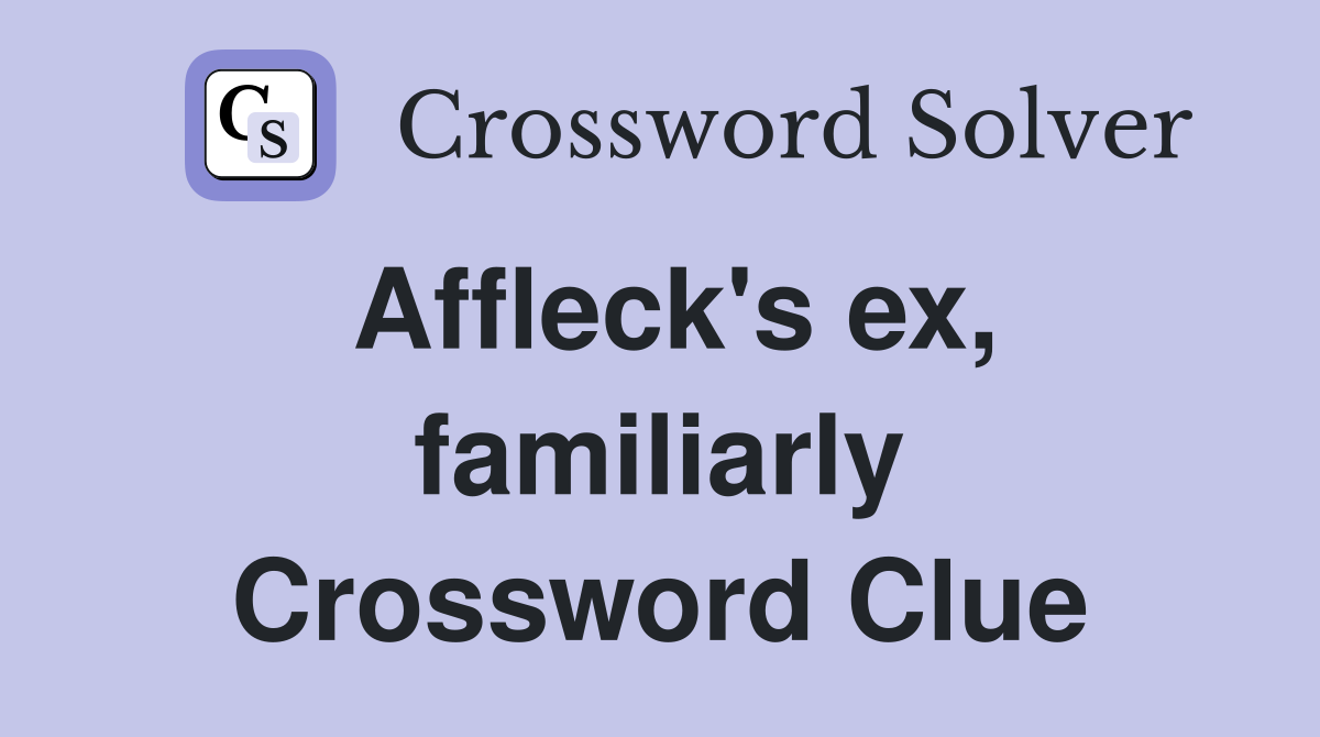 Affleck's ex, familiarly Crossword Clue