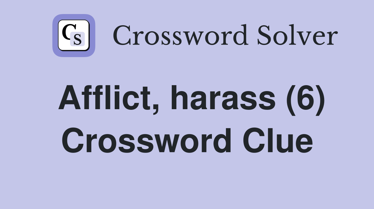 Afflict, harass (6) Crossword Clue