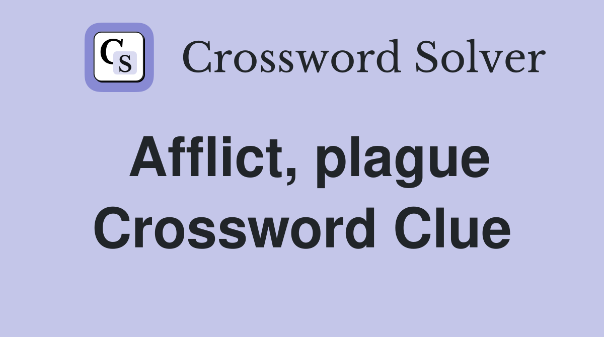 Afflict, plague Crossword Clue