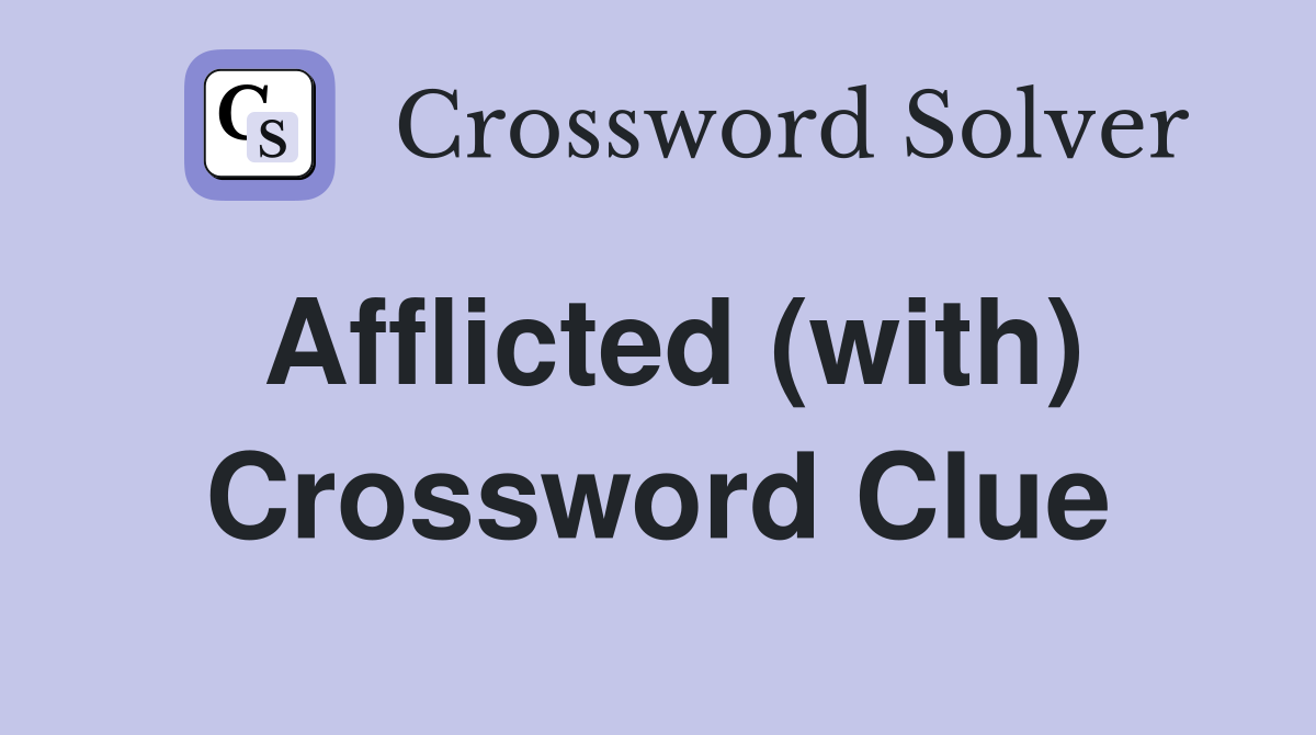 Afflicted (with) Crossword Clue