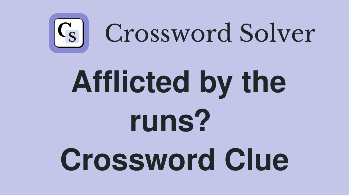Afflicted by the runs?  Crossword Clue
