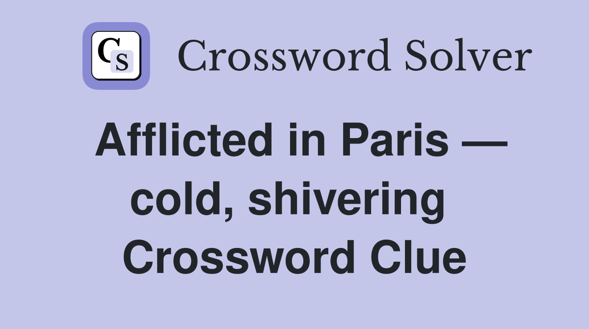 Afflicted in Paris — cold, shivering  Crossword Clue