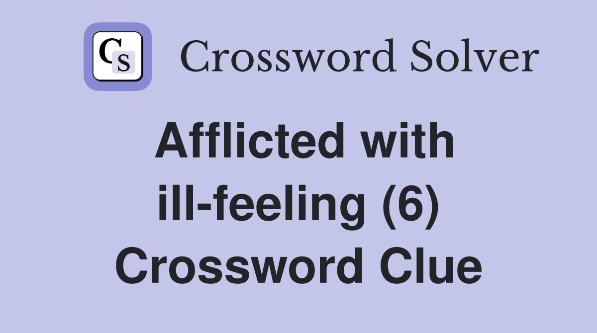 Afflicted with ill-feeling (6) Crossword Clue
