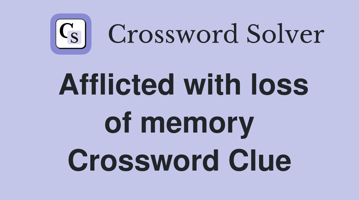 Afflicted with loss of memory Crossword Clue
