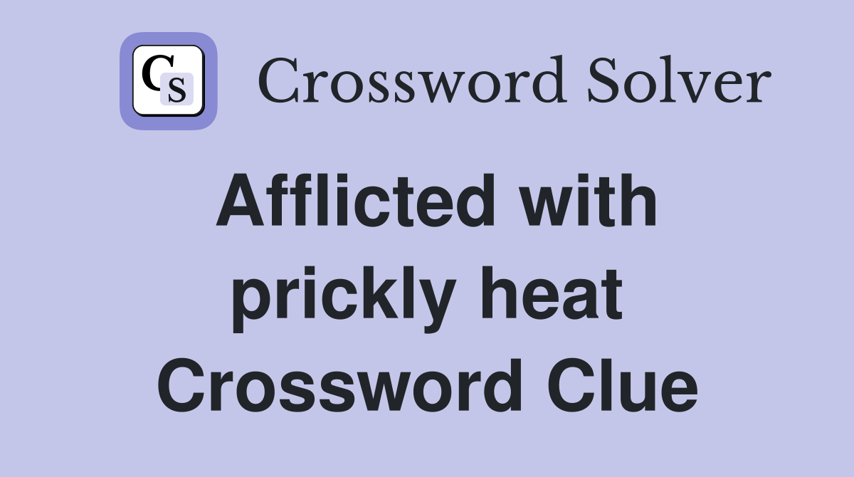 Afflicted with prickly heat Crossword Clue