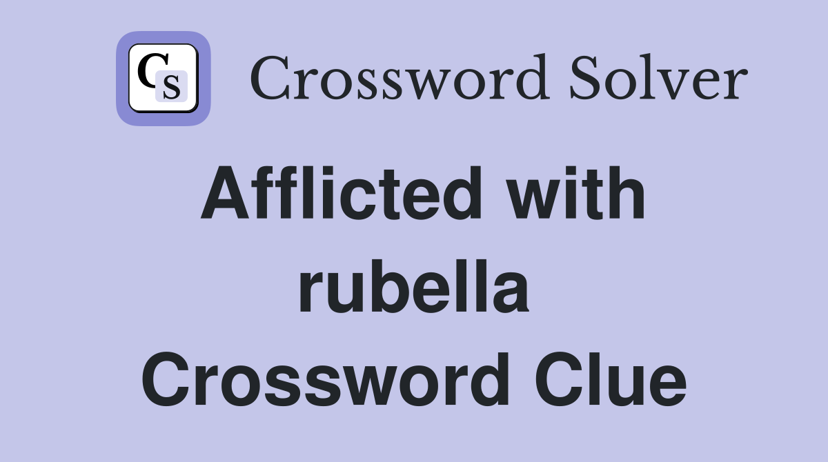 Afflicted with rubella Crossword Clue