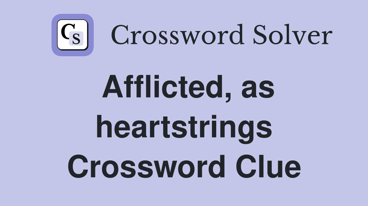 Afflicted, as heartstrings Crossword Clue