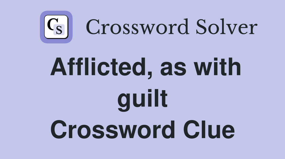 Afflicted, as with guilt Crossword Clue