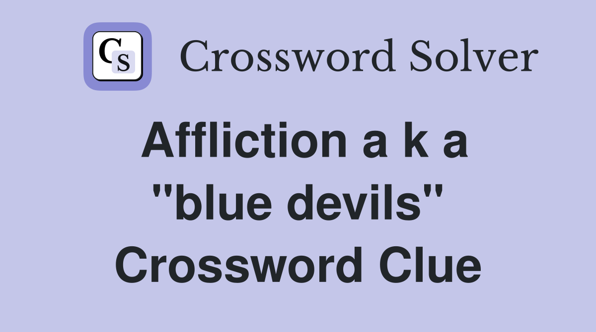 Affliction a k a "blue devils" Crossword Clue