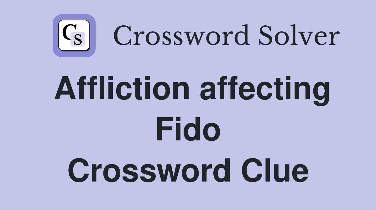 Affliction affecting Fido Crossword Clue