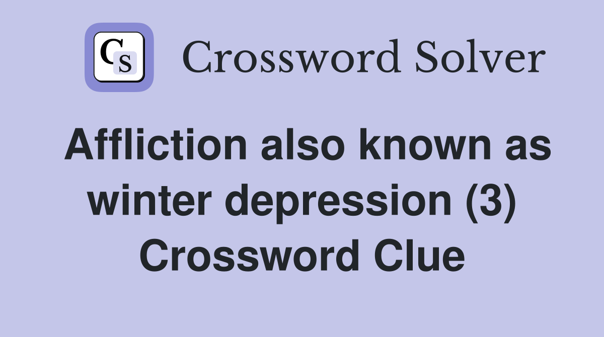 Affliction also known as winter depression (3) Crossword Clue