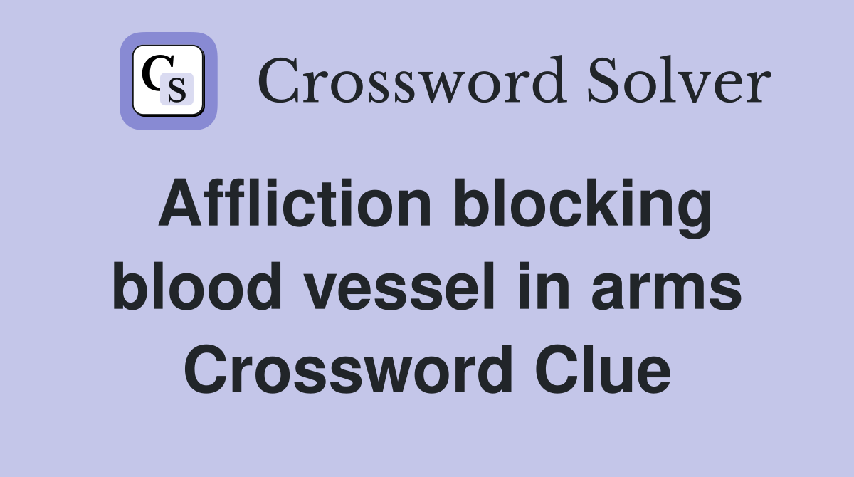 Affliction blocking blood vessel in arms Crossword Clue
