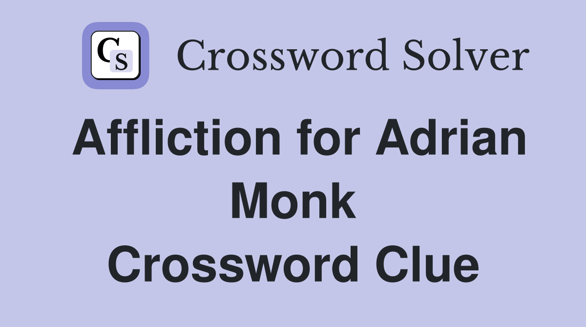 Affliction for Adrian Monk Crossword Clue