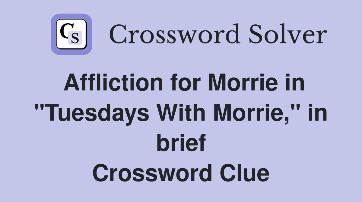 Affliction for Morrie in "Tuesdays With Morrie," in brief Crossword Clue