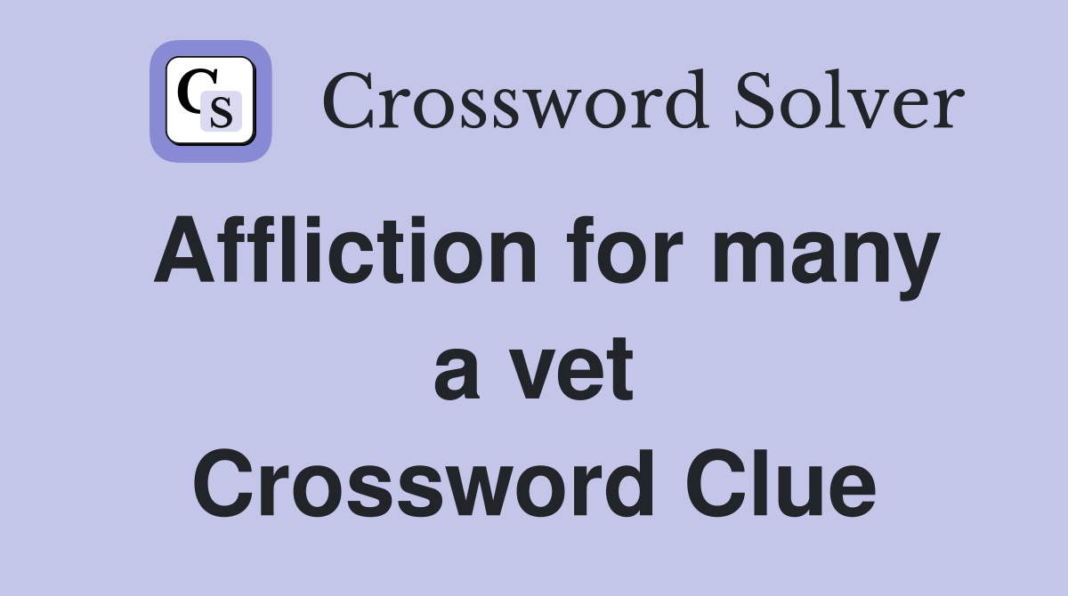 Affliction for many a vet Crossword Clue