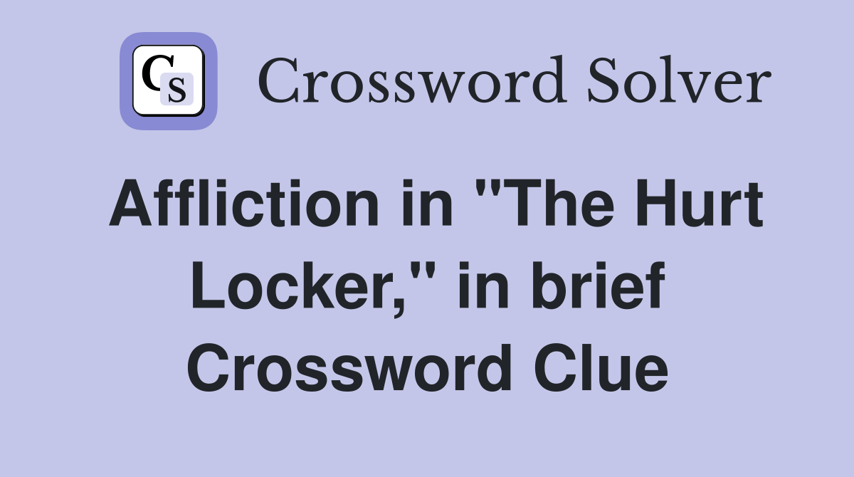 Affliction in "The Hurt Locker," in brief Crossword Clue