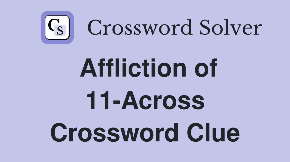 Affliction of 11-Across Crossword Clue
