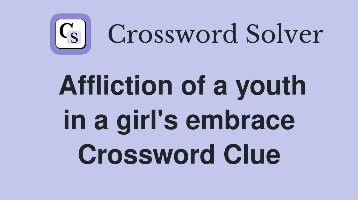 Affliction of a youth in a girl's embrace Crossword Clue