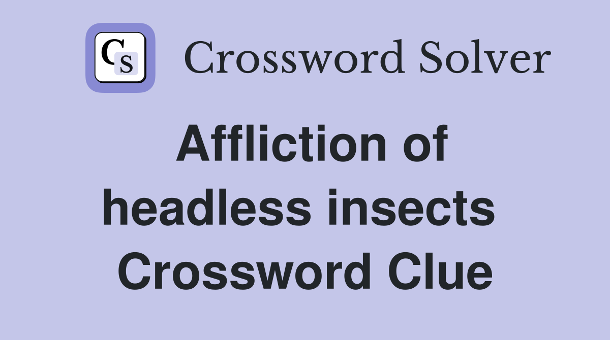 Affliction of headless insects  Crossword Clue