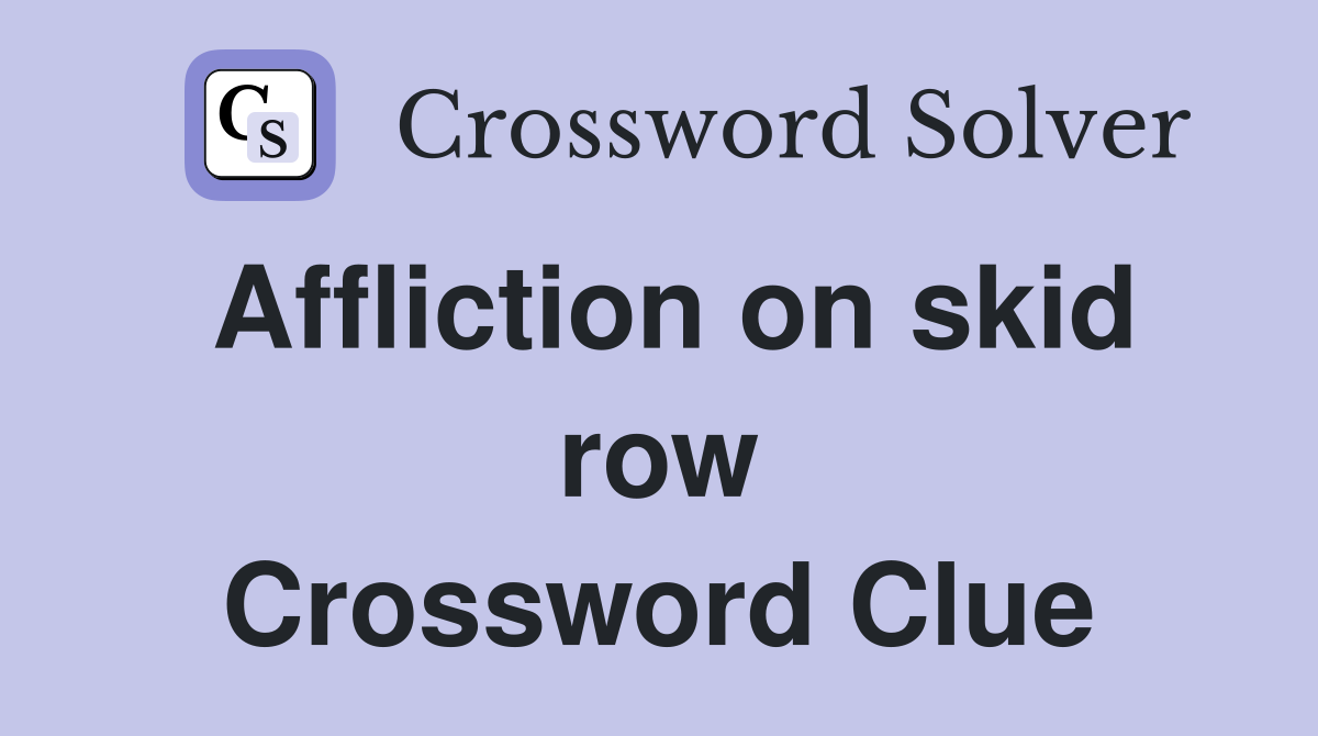 Affliction on skid row Crossword Clue
