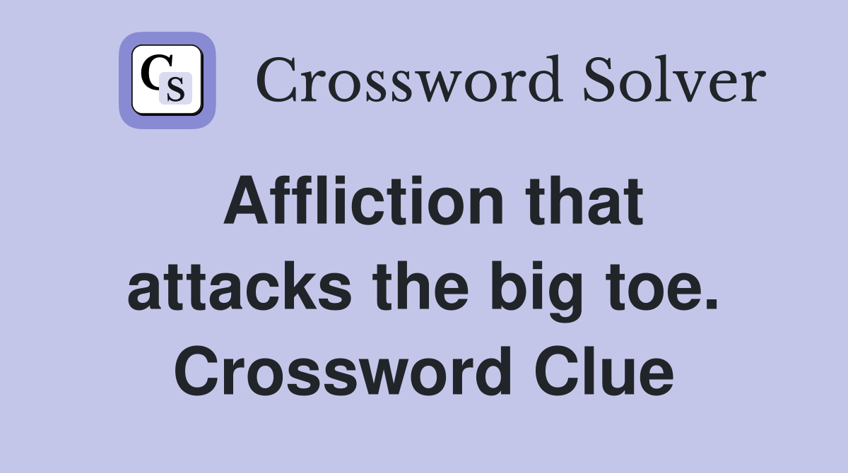 Affliction that attacks the big toe. Crossword Clue
