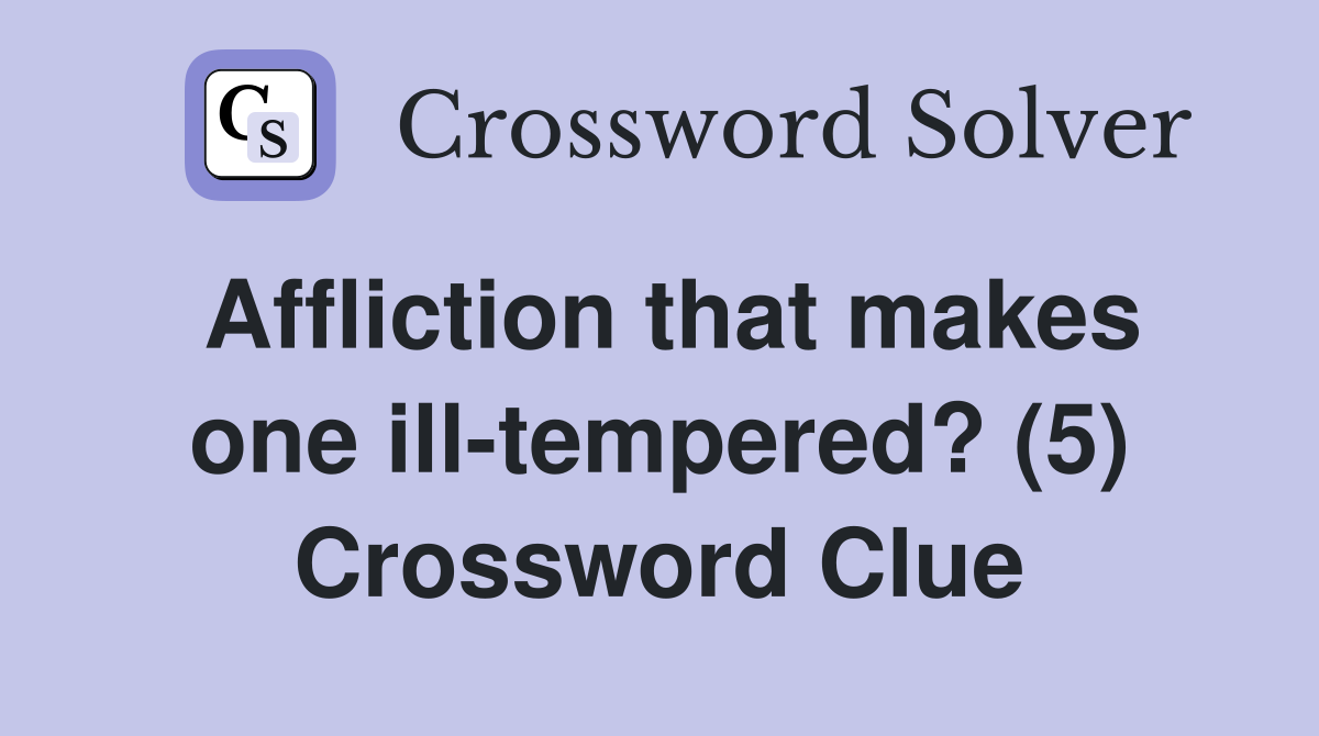 Affliction that makes one ill-tempered? (5) Crossword Clue