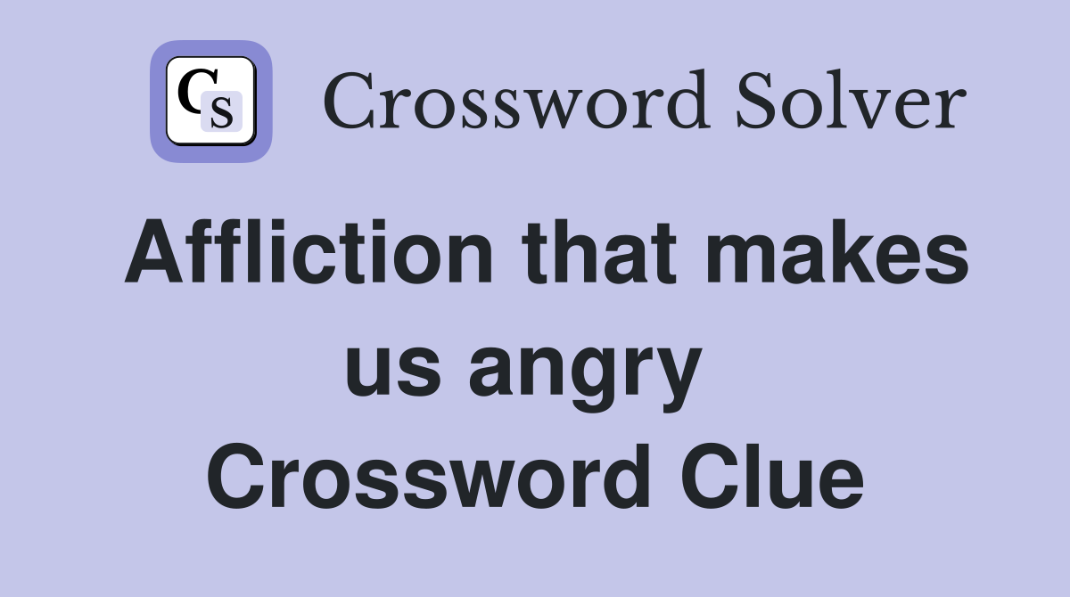 Affliction that makes us angry  Crossword Clue