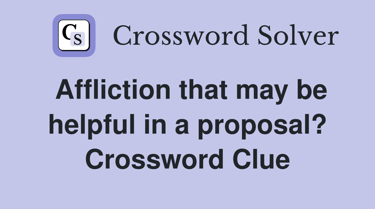 Affliction that may be helpful in a proposal? Crossword Clue