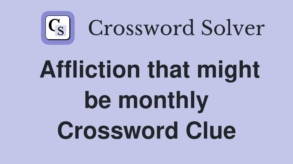 Affliction that might be monthly Crossword Clue