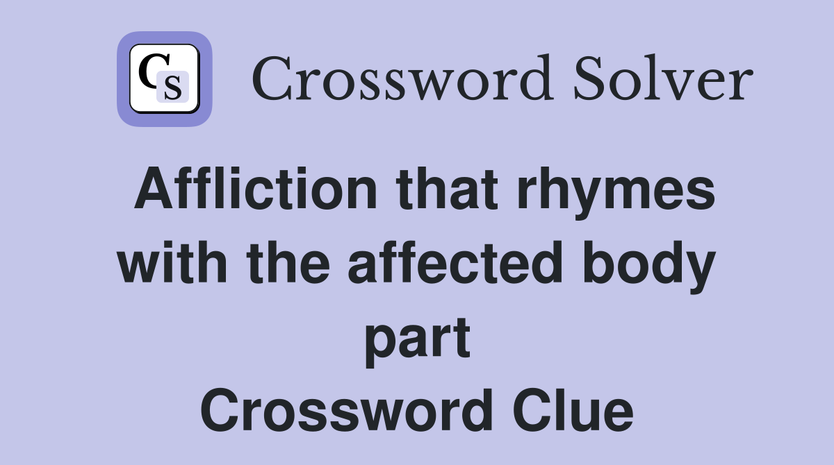 Affliction that rhymes with the affected body part Crossword Clue