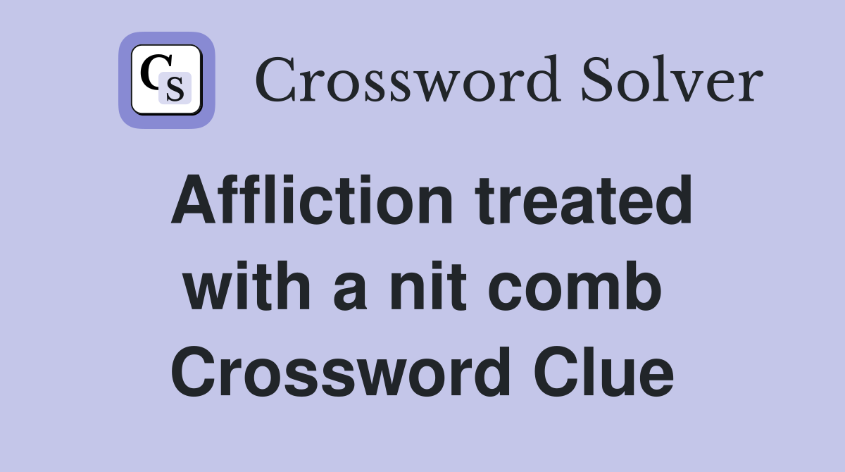 Affliction treated with a nit comb Crossword Clue
