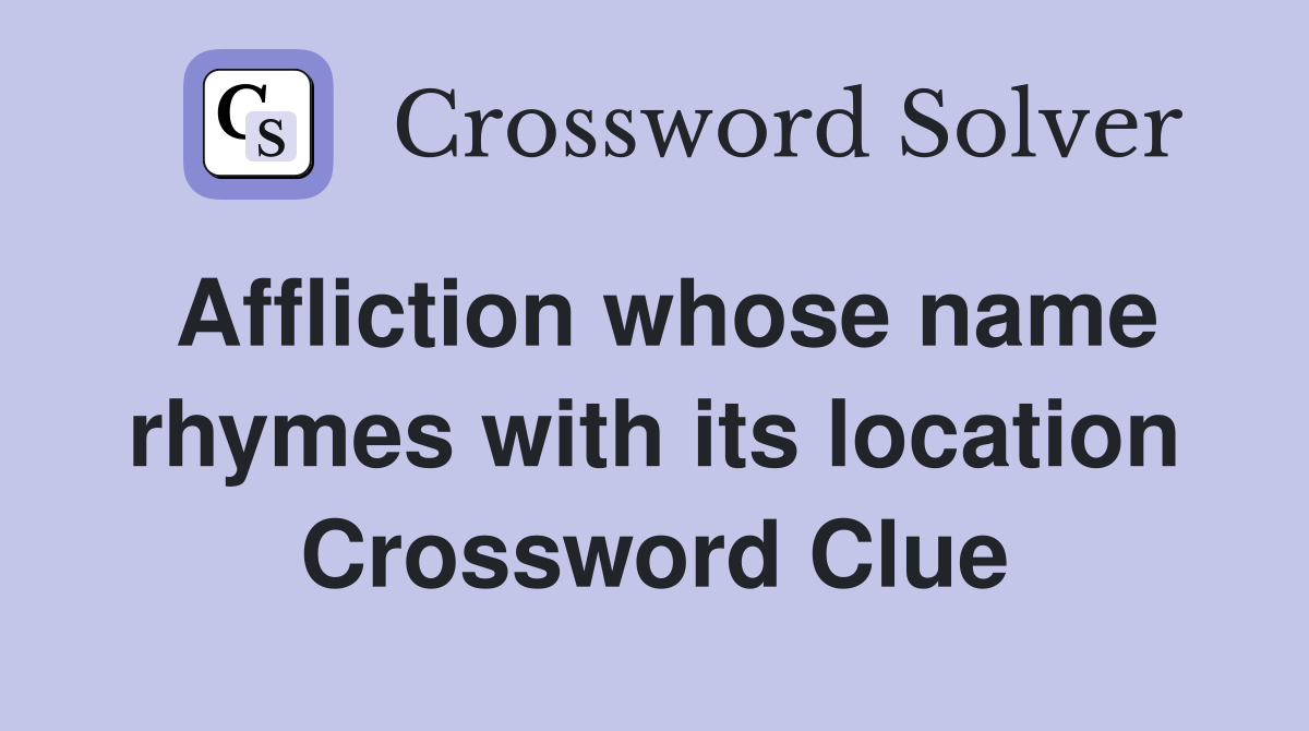 Affliction whose name rhymes with its location Crossword Clue