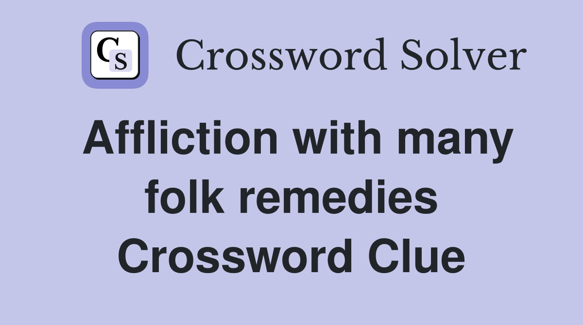 Affliction with many folk remedies Crossword Clue