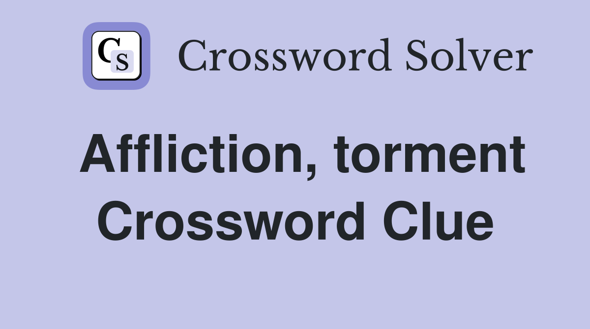 Affliction, torment Crossword Clue