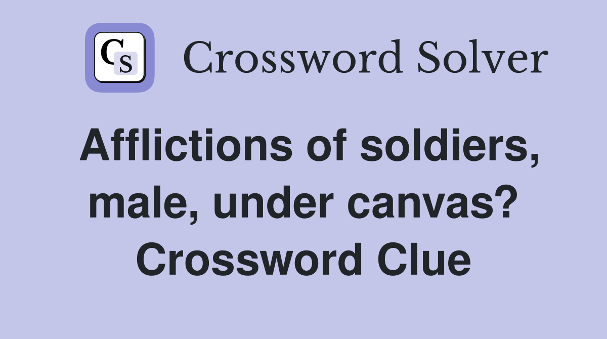 Afflictions of soldiers, male, under canvas? Crossword Clue
