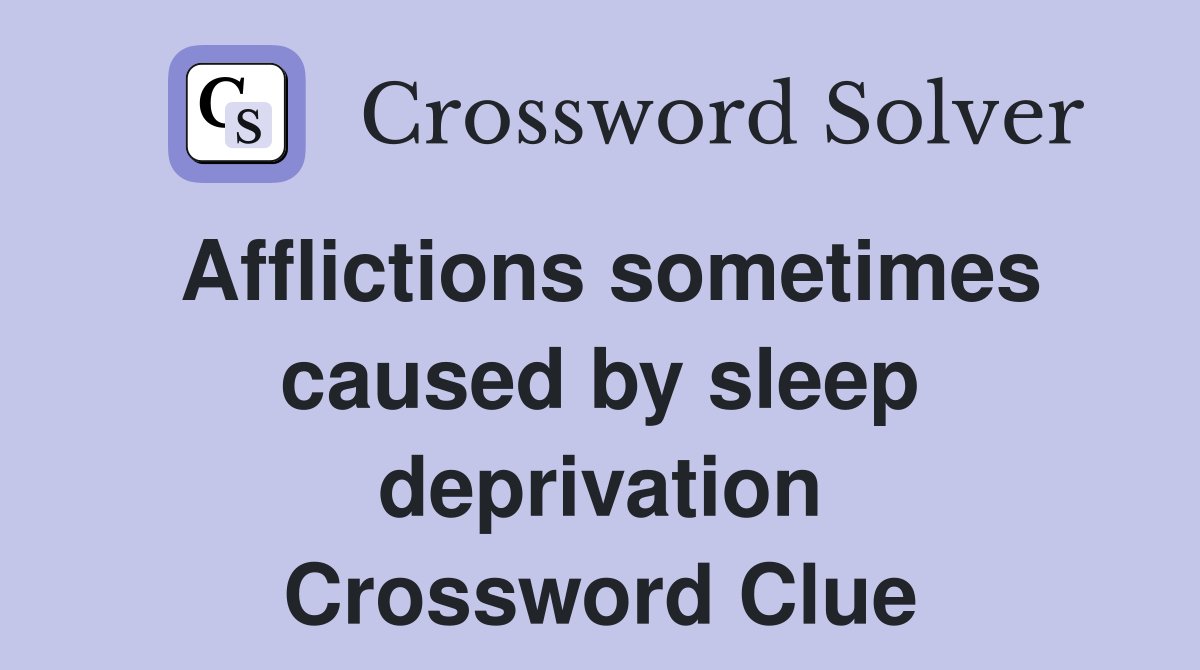Afflictions sometimes caused by sleep deprivation Crossword Clue