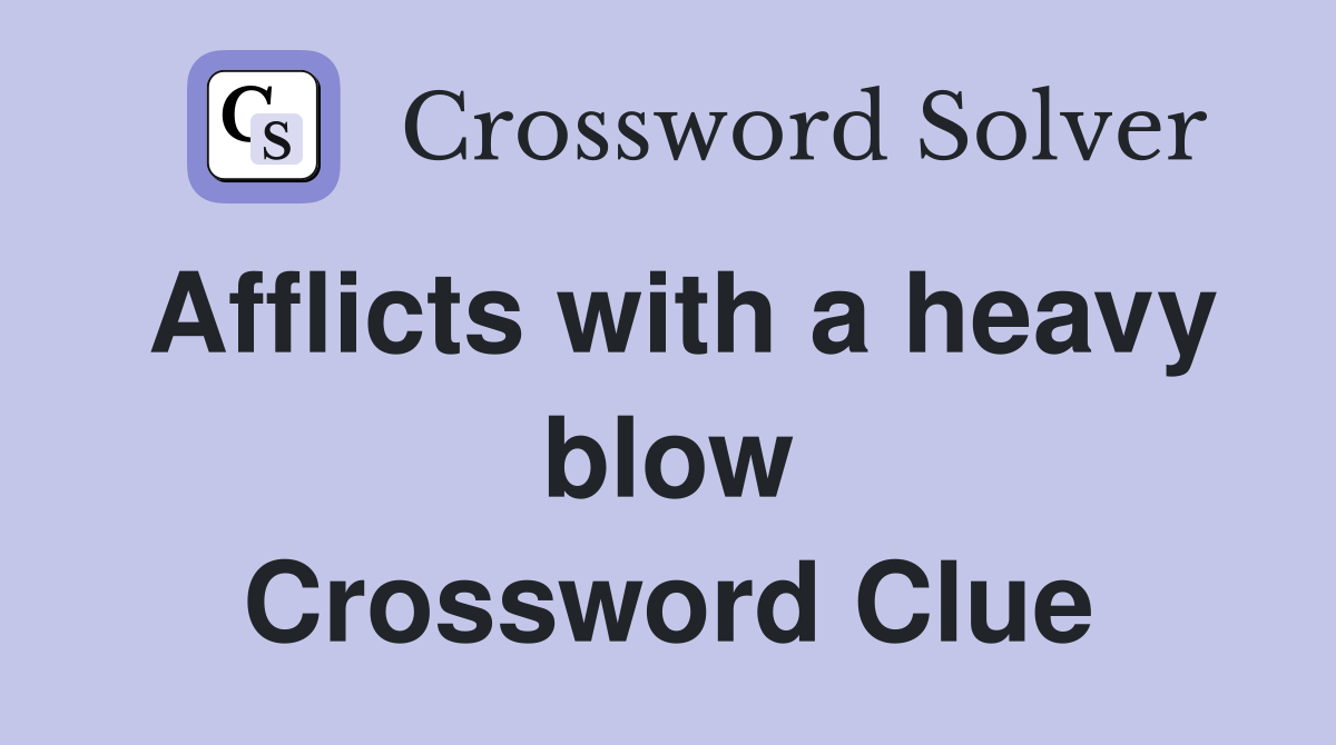 Afflicts with a heavy blow Crossword Clue