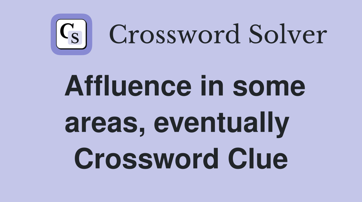 Affluence in some areas, eventually  Crossword Clue