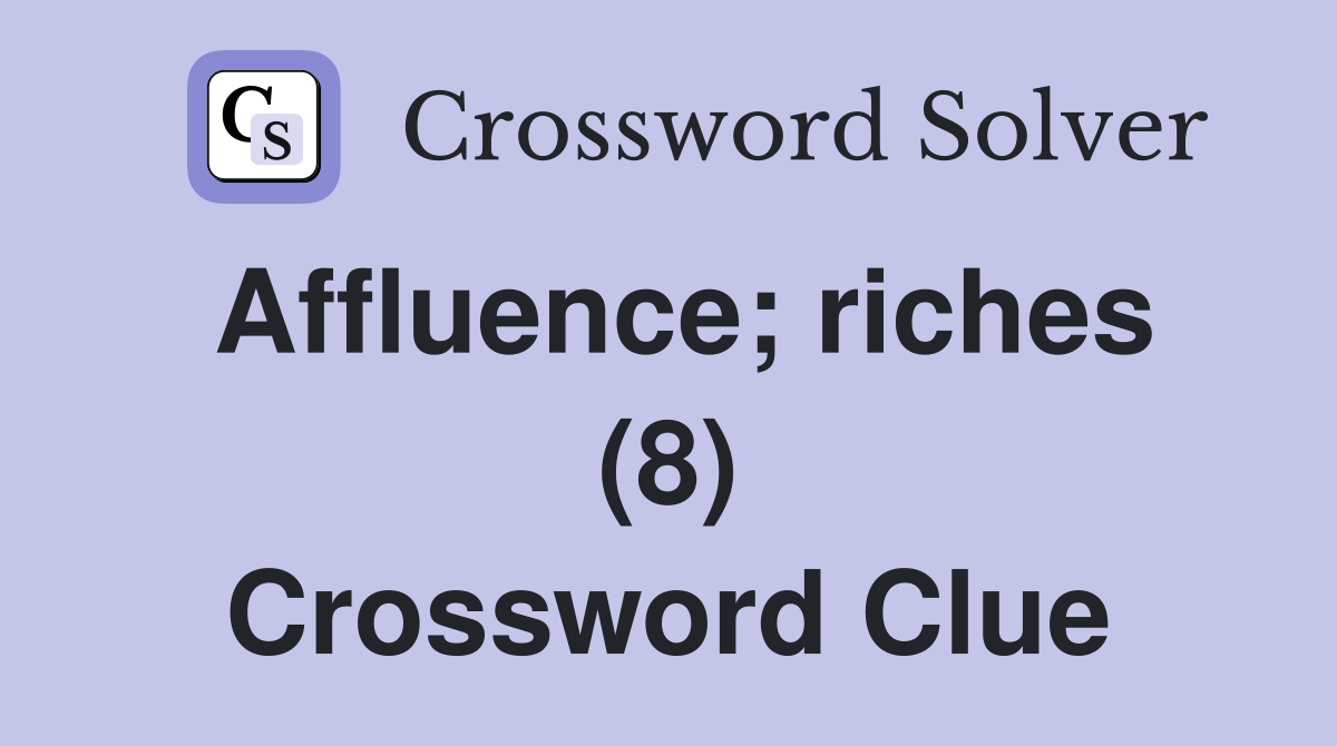 Affluence; riches (8) Crossword Clue