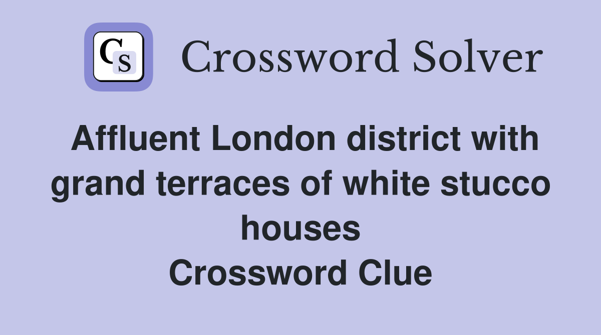 Affluent London district with grand terraces of white stucco houses Crossword Clue