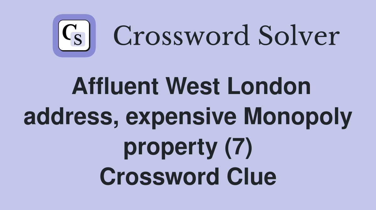 Affluent West London address, expensive Monopoly property (7) Crossword Clue
