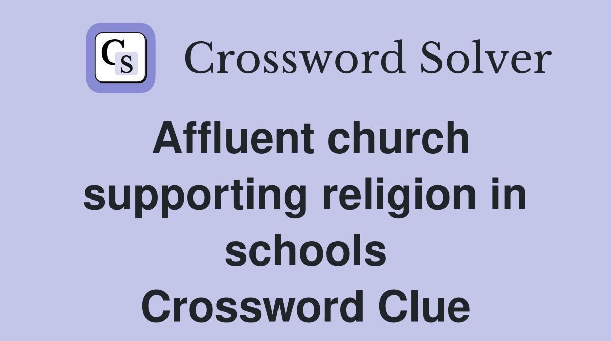 Affluent church supporting religion in schools Crossword Clue